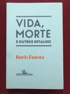 Livro - Vida, Morte E Outros Detalhes - Boris Fausto - Companhia Das Letras - Seminovo