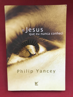 Livro - O Jesus Que Eu Nunca Conheci - Philip Yancey