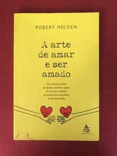 Livro - A Arte De Amar E Ser Amado - Robert Holden- Sextante
