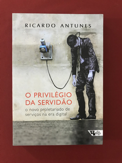 Livro - O Privilégio Da Servidão - Ricardo Antunes - Semin