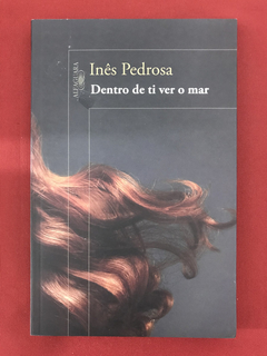 Livro - Dentro De Ti Ver O Mar - Inês Pedrosa - Seminovo