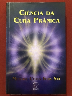 Livro - Ciência Da Cura Prânica - Mestre Choa Kok Sui - Editora Ground