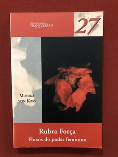 Livro - Rubra Força: Fluxos Do Poder Feminino - Monika Von Koss - Seminovo