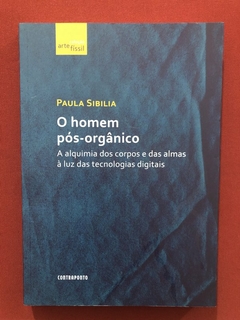 Livro - O Homem Pós-Orgânico - Paula Sibilia - Contraponto - Seminovo