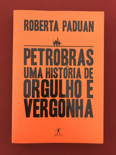 Livro - Petrobras: Uma História De Orgulho E Vergonha- Semin