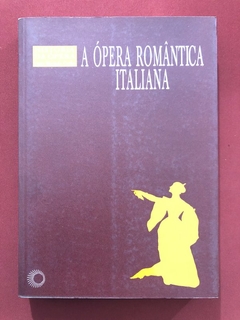Livro - A Ópera Romântica Italiana - Lauro Machado Coelho - Perspectiva - Seminovo