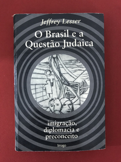 Livro- O Brasil E A Questão Judaica - Jefrrey Lesser - Imago