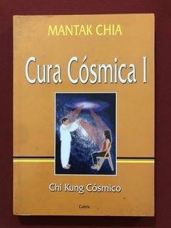 Livro - Cura Cósmica! - Chi Kung Cósmico - Mantak Chia - Cultrix