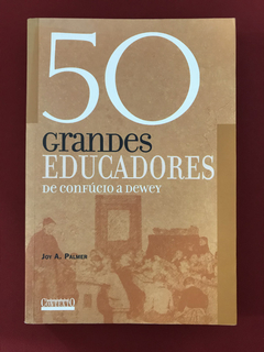 Livro - 50 Grandes Educadores - De Confúcio A Dewey - Joy A.