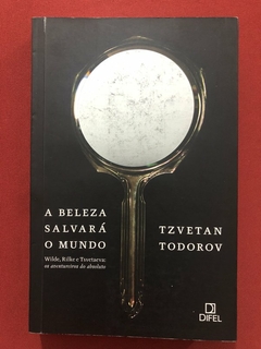 Livro - A Beleza Salvará O Mundo - Tzvetan Todorov - Ed. Difel - Seminovo