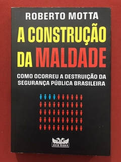 Livro - A Construção Da Maldade - Roberto Motta - Ed. Avis Raras - Seminovo