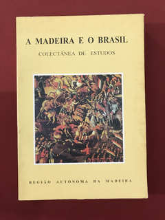Livro - A Madeira E O Brasil - Colectânea De Estudos