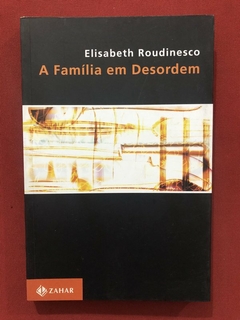 Livro - A Família Em Desordem - Elisabeth Roudinesco - Ed. Zahar