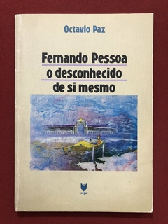 Livro - Fernando Pessoa: O Desconhecido De Si Mesmo - Octavio Paz - Ed. Vega