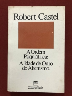 Livro - A Ordem Psiquiátrica: A Idade De Ouro Do Alienismo - Robert Castel - Graal