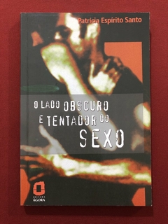 Livro - O Lado Obscuro E Tentador Do Sexo - Patrícia Espírito Santo - Editora Ágora