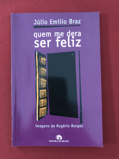 Livro - Quem Me Dera Ser Feliz - Júlio Emílio - Seminovo