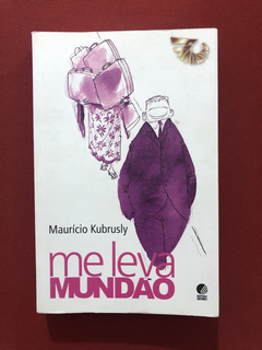 Livro - Me Leva Mundão - Maurício Kubrusly - Seminovo