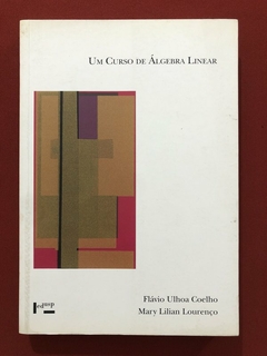 Livro - Um Curso De Álgebra Linear - Flávio Ulhoa Coelho - Edusp - Seminovo
