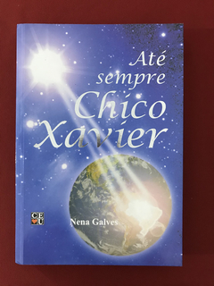 Livro - Até Sempre Chico Xavier - Nena Galves - CEU