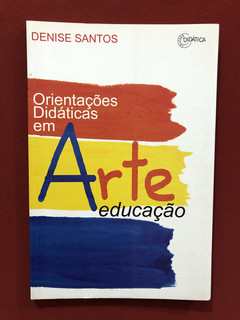 Livro- Orientações Didáticas Em Arte Educação- Denise Santos