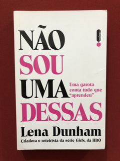 Livro - Não Sou Uma Dessas - Lena Dunham- Editora Intrínseca