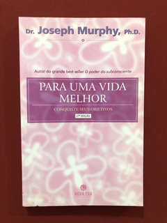 Livro- Para Uma Vida Melhor- Dr. Joseph Murphy- Ed. Nova Era