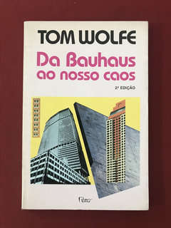 Livro - Da Bauhaus Ao Nosso Caos - Tom Wolfe - Ed. Rocco