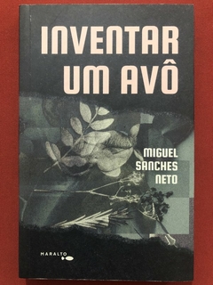 Livro - Inventar Um Avô - Miguel Sanches Neto - Editora Maralto - Seminovo