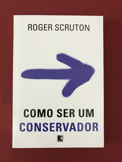 Livro - Como ser um Conservador - Roger Scruton - Seminovo