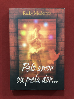 Livro - Pelo Amor Ou Pela Dor... - Ricky Medeiros