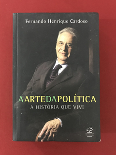 Livro - A Arte Da Política - A História Que Vivi - FHC