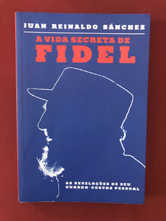 Livro - A Vida Secreta de Fidel - Juan Reinaldo Sánchez