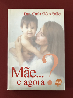 Livro - Mãe... e agora? - Dra. Carla Góes Sallet - Senac