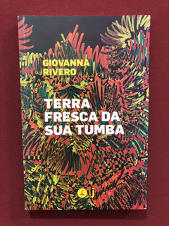 Livro - Terra Fresca Da Sua Tumba - Giovanna Rivero - Semin.