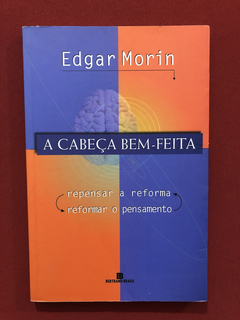 Livro- A Cabeça Bem-Feita- Edgar Morin - Ed. Bertrand Brasil