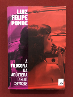 Livro- A Filosofia Da Adúltera- Luiz Felipe Pondé - Ed. Leya