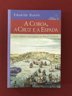 Livro: A Coroa, A Cruz e A Espada - Eduardo Bueno - Objetiva