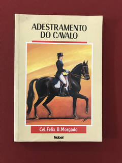 Livro - Adestramento do Cavalo - Felix B. Morgado - Nobel