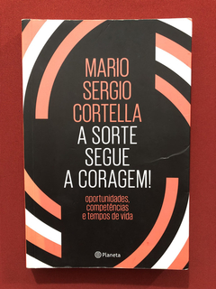 Livro - A Sorte Segue A Coragem! - Mario Sergio Cortella