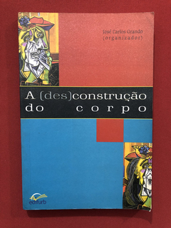 Livro- A Desconstrução Do Corpo- José Carlos Grando- Edifurb