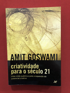 Livro - Criatividade Para O Século 21 - Amit Goswami - Aleph