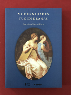 Livro - Modernidades Tucidideanas - Francisco Murari Pires