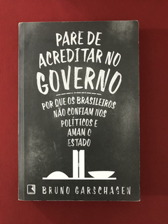 Livro - Para de Acreditar no Governo - Bruno Garschagen