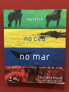 Livro - Na Terra, No Céu No Mar - Luciano Huck - Ed. Globo