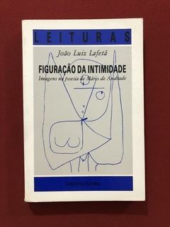 Livro - Figuração Da Intimidade - João Luiz Lafetá - Martins