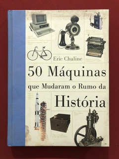 Livro - 50 Máquinas Que Mudaram O Rumo Da História - Eric Chaline - Sextante