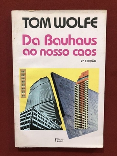 Livro - Da Bauhaus Ao Nosso Caos - Tom Wolfe - Editora Rocco
