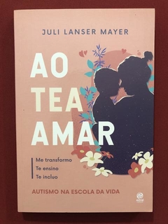 Livro - Ao TEA Amar - Juli Lanser Mayer - Seminovo