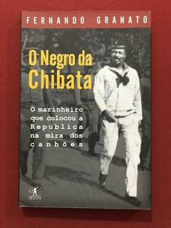 Livro - O Negro Da Chibata - Fernando Granato - Ed. Objetiva